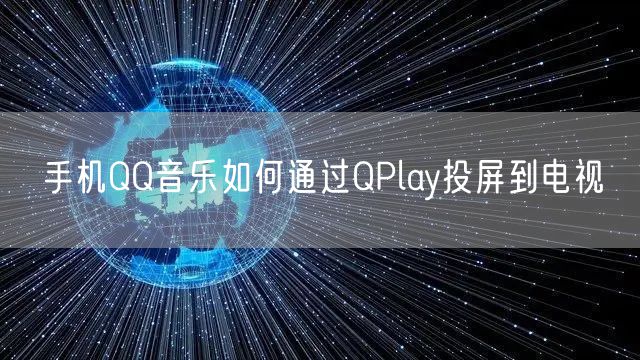 手机QQ音乐如何通过QPlay投屏到电视