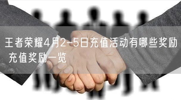 王者荣耀4月2-5日充值活动有哪些奖励 充值奖励一览