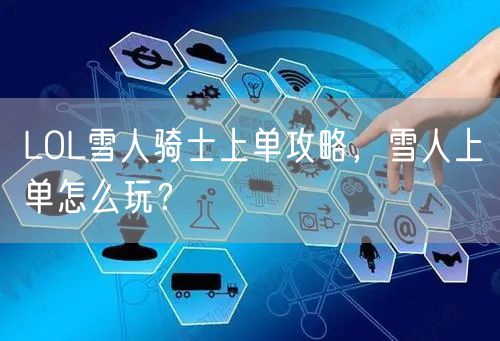 LOL雪人骑士上单攻略，雪人上单怎么玩？