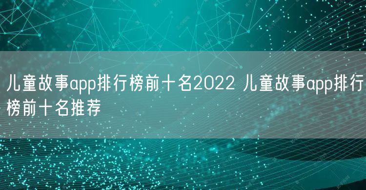 儿童故事app排行榜前十名2022 儿童故事app排行榜前十名推荐