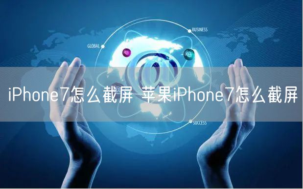 iPhone7怎么截屏 苹果iPhone7怎么截屏
