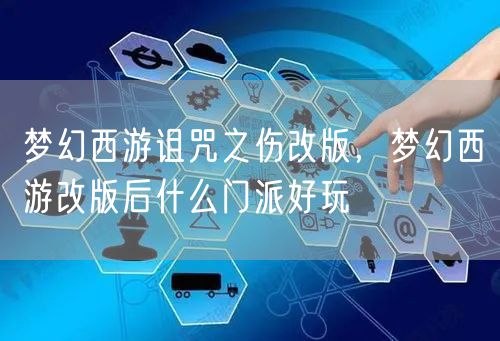 梦幻西游诅咒之伤改版,梦幻西游改版后什么门派好玩