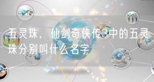 五灵珠，仙剑奇侠传3中的五灵珠分别叫什么名字