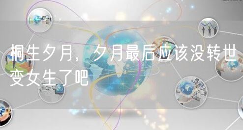 桐生夕月，夕月最后应该没转世变女生了吧