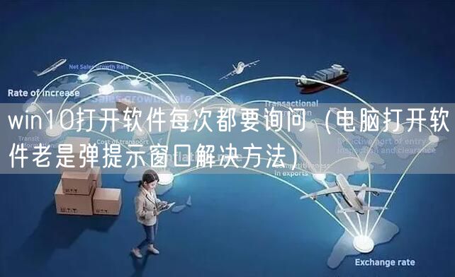 win10打开软件每次都要询问(电脑打开软件老是弹提示窗口解决方法)