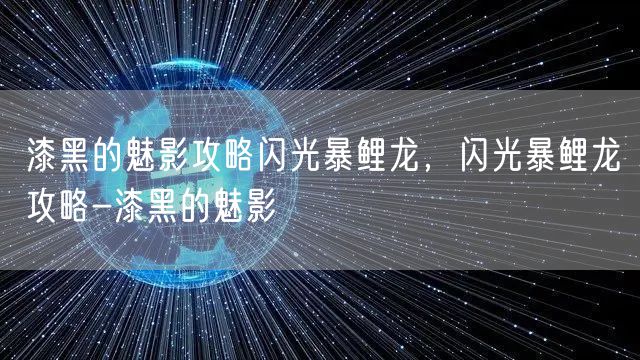 漆黑的魅影攻略闪光暴鲤龙，闪光暴鲤龙攻略-漆黑的魅影