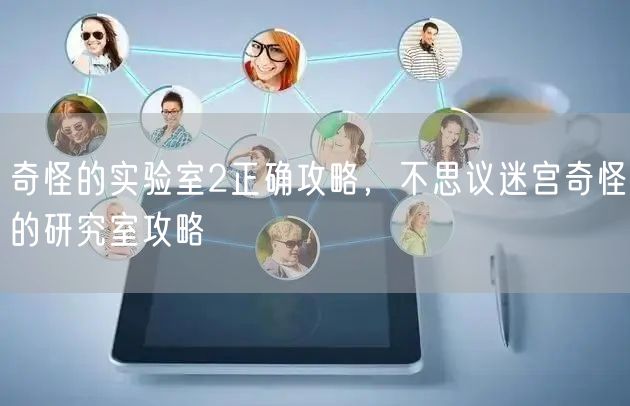 奇怪的实验室2正确攻略,不思议迷宫奇怪的研究室攻略