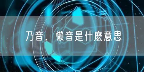 乃音，懒音是什麽意思