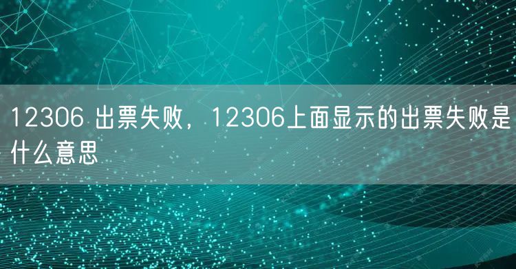 12306 出票失败，12306上面显示的出票失败是什么意思