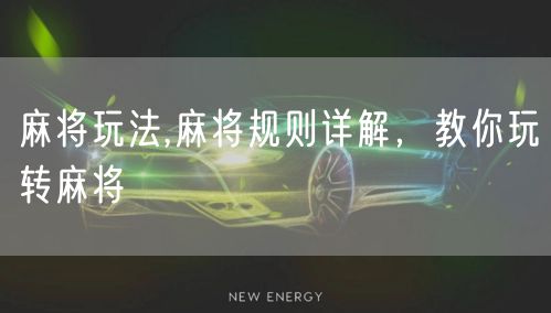 麻将玩法,麻将规则详解，教你玩转麻将