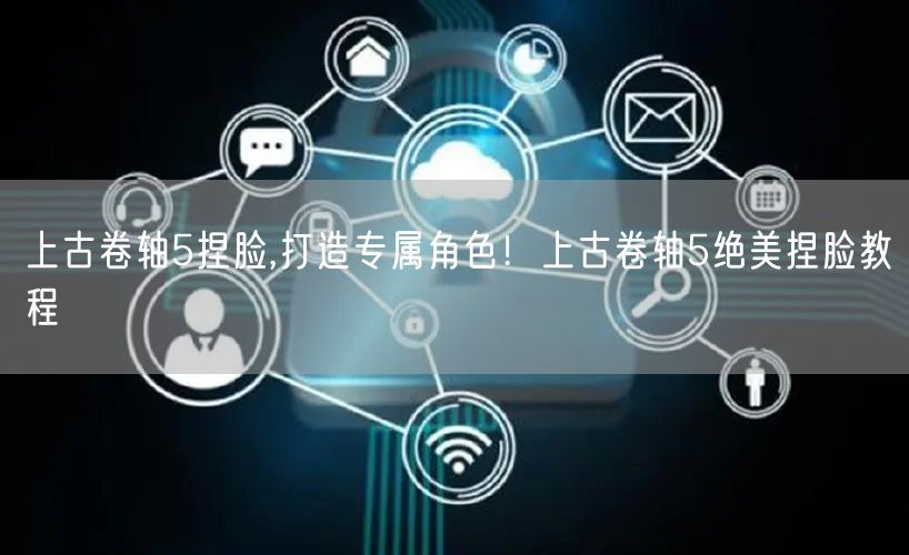 上古卷轴5捏脸,打造专属角色!上古卷轴5绝美捏脸教程