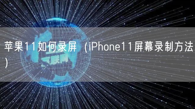 苹果11如何录屏（iPhone11屏幕录制方法）
