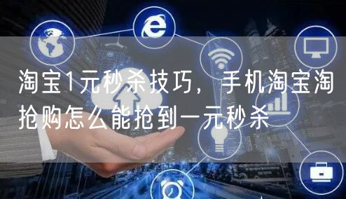 淘宝1元秒杀技巧，手机淘宝淘抢购怎么能抢到一元秒杀