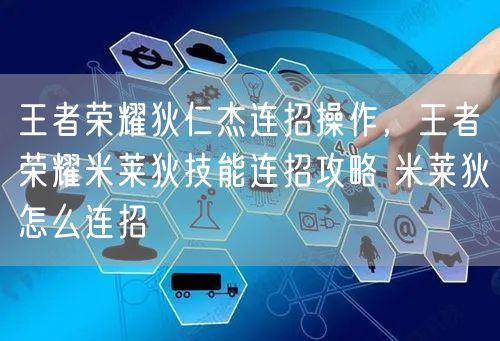 王者荣耀狄仁杰连招操作，王者荣耀米莱狄技能连招攻略 米莱狄怎么连招