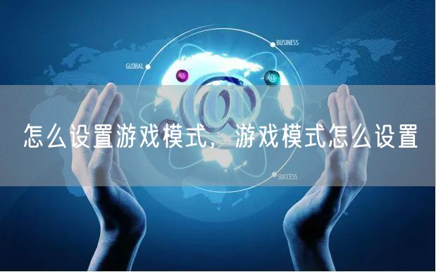 怎么设置游戏模式,游戏模式怎么设置