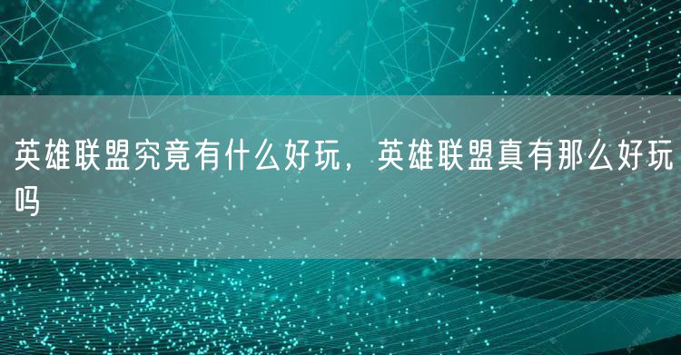 英雄联盟究竟有什么好玩,英雄联盟真有那么好玩吗