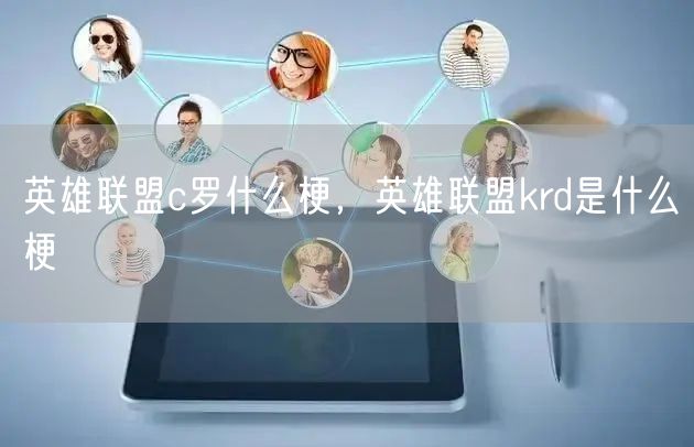 英雄联盟c罗什么梗,英雄联盟krd是什么梗