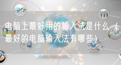 电脑上最好用的输入法是什么（最好的电脑输入法有哪些）