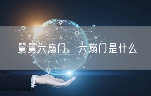 舅舅六扇门,六扇门是什么