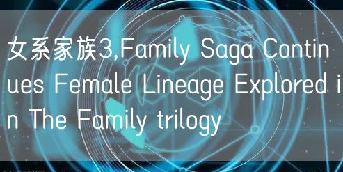 女系家族3,Family Saga Continues Female Lineage Explored in The Family trilogy