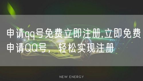 申请qq号免费立即注册,立即免费申请QQ号，轻松实现注册