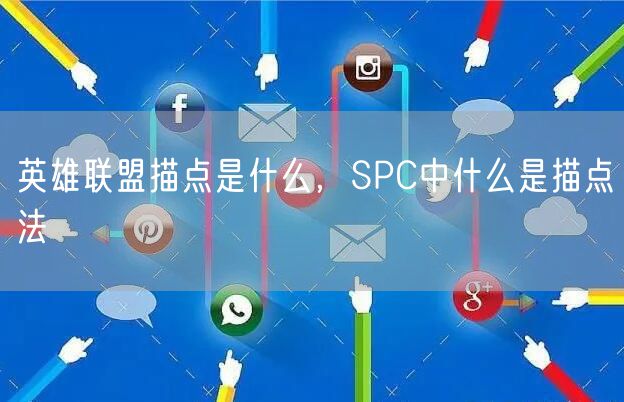 英雄联盟描点是什么，SPC中什么是描点法