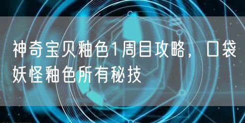 神奇宝贝釉色1周目攻略,口袋妖怪釉色所有秘技