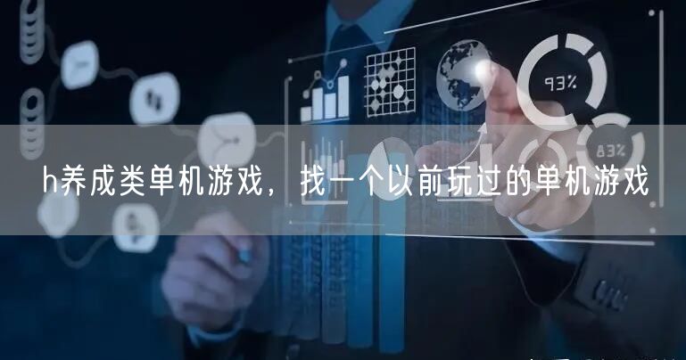 h养成类单机游戏，找一个以前玩过的单机游戏