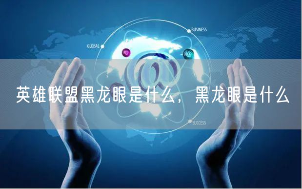 英雄联盟黑龙眼是什么,黑龙眼是什么