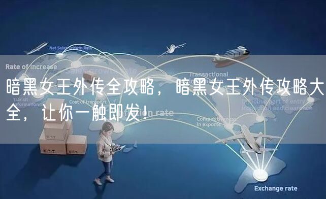 暗黑女王外传全攻略，暗黑女王外传攻略大全，让你一触即发！