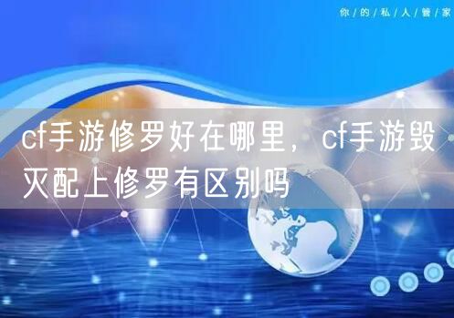 cf手游修罗好在哪里,cf手游毁灭配上修罗有区别吗