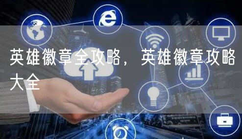 英雄徽章全攻略，英雄徽章攻略大全