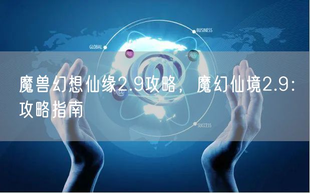 魔兽幻想仙缘2.9攻略,魔幻仙境2.9:攻略指南