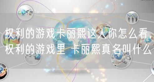 权利的游戏卡丽熙这人你怎么看,权利的游戏里 卡丽熙真名叫什么