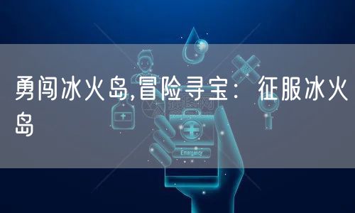 勇闯冰火岛,冒险寻宝：征服冰火岛