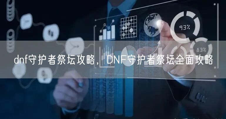 dnf守护者祭坛攻略，DNF守护者祭坛全面攻略