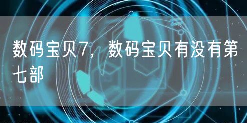 数码宝贝7，数码宝贝有没有第七部