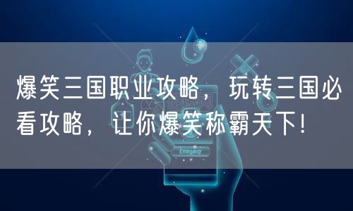 爆笑三国职业攻略,玩转三国必看攻略,让你爆笑称霸天下!