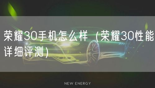 荣耀30手机怎么样(荣耀30性能详细评测)