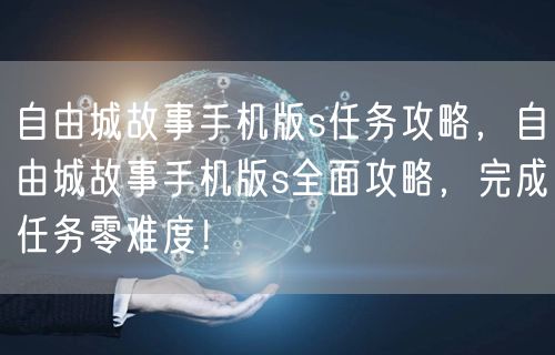 自由城故事手机版s任务攻略，自由城故事手机版s全面攻略，完成任务零难度！