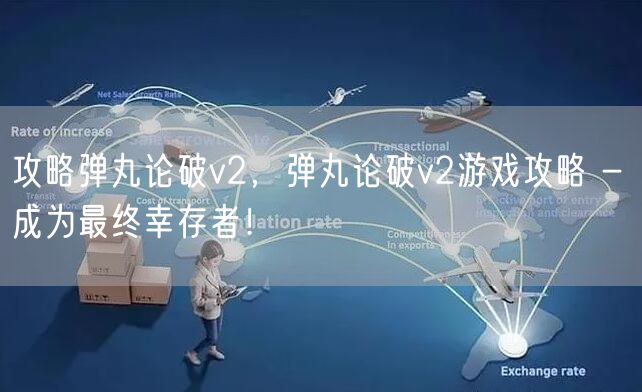 攻略弹丸论破v2，弹丸论破v2游戏攻略 - 成为最终幸存者！