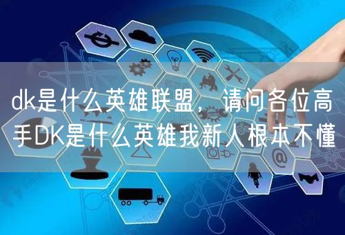 dk是什么英雄联盟,请问各位高手DK是什么英雄我新人根本不懂