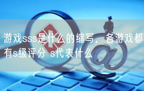 游戏sss是什么的缩写,各游戏都有s级评分 s代表什么