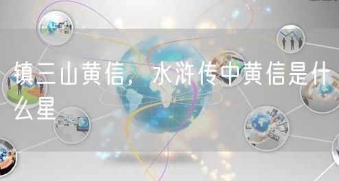 镇三山黄信，水浒传中黄信是什么星