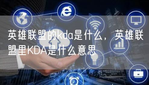 英雄联盟的kda是什么,英雄联盟里KDA是什么意思