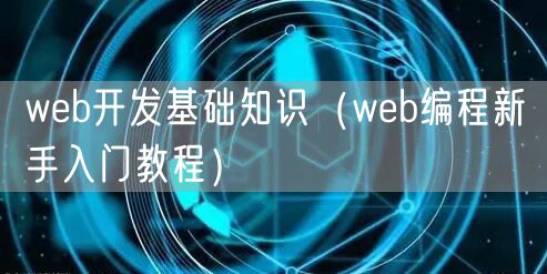 web开发基础知识(web编程新手入门教程)