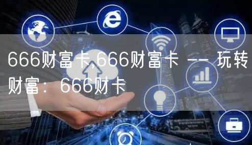 666财富卡,666财富卡 -- 玩转财富：666财卡