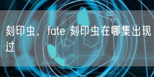刻印虫,fate 刻印虫在哪集出现过
