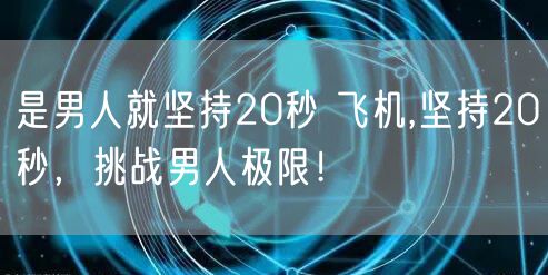 是男人就坚持20秒 飞机,坚持20秒，挑战男人极限！