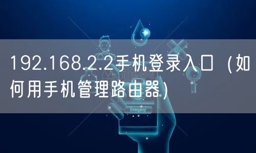 192.168.2.2手机登录入口(如何用手机管理路由器)